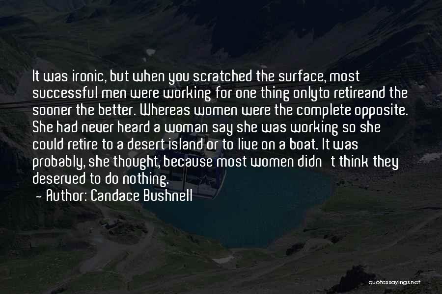 Candace Bushnell Quotes: It Was Ironic, But When You Scratched The Surface, Most Successful Men Were Working For One Thing Onlyto Retireand The