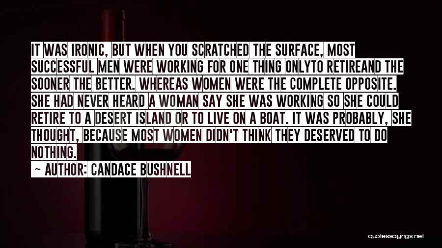 Candace Bushnell Quotes: It Was Ironic, But When You Scratched The Surface, Most Successful Men Were Working For One Thing Onlyto Retireand The