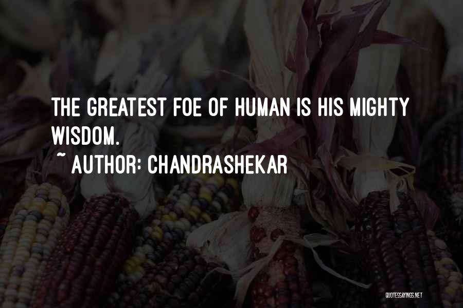 Chandrashekar Quotes: The Greatest Foe Of Human Is His Mighty Wisdom.