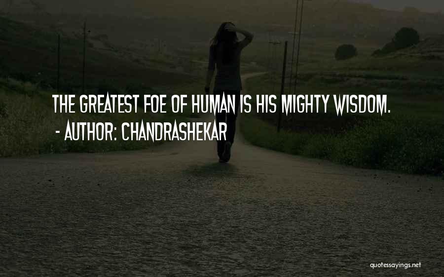 Chandrashekar Quotes: The Greatest Foe Of Human Is His Mighty Wisdom.