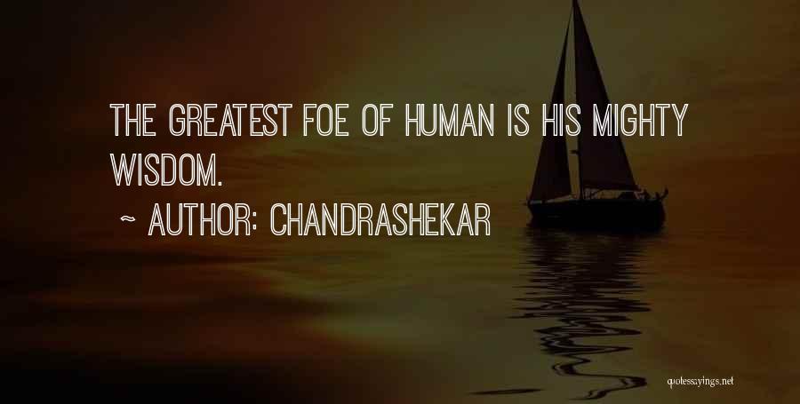 Chandrashekar Quotes: The Greatest Foe Of Human Is His Mighty Wisdom.