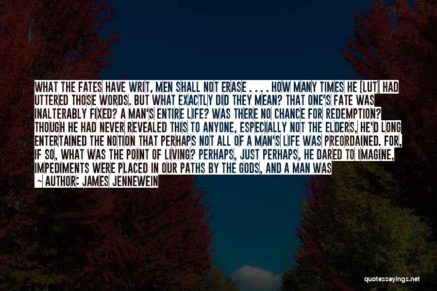 James Jennewein Quotes: What The Fates Have Writ, Men Shall Not Erase . . . . How Many Times He [lut] Had Uttered