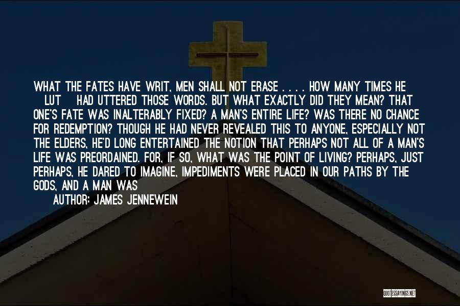 James Jennewein Quotes: What The Fates Have Writ, Men Shall Not Erase . . . . How Many Times He [lut] Had Uttered