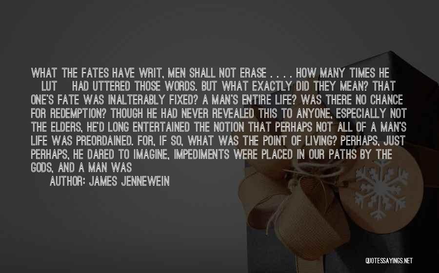 James Jennewein Quotes: What The Fates Have Writ, Men Shall Not Erase . . . . How Many Times He [lut] Had Uttered