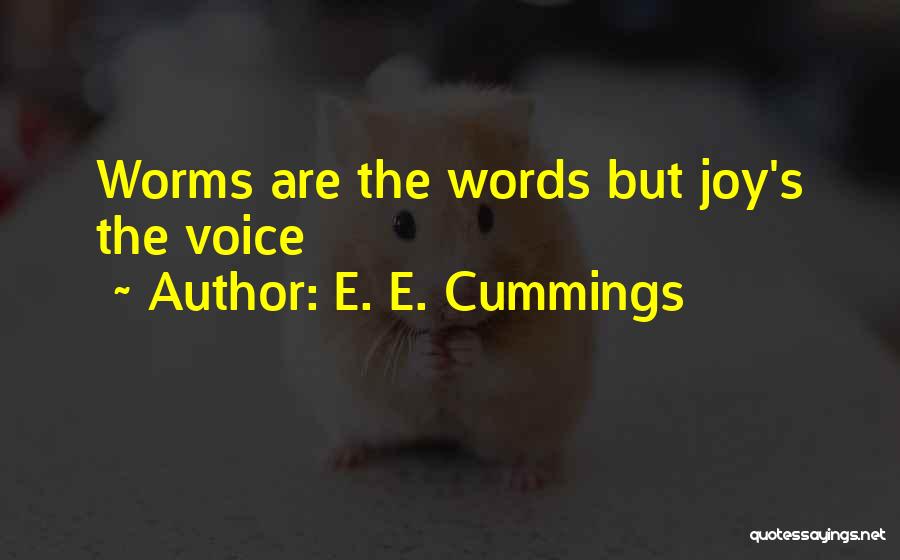 E. E. Cummings Quotes: Worms Are The Words But Joy's The Voice