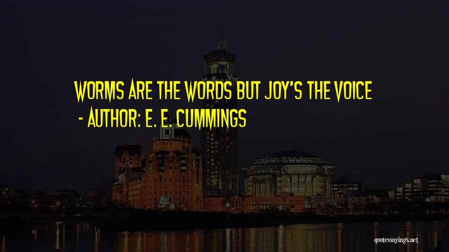 E. E. Cummings Quotes: Worms Are The Words But Joy's The Voice