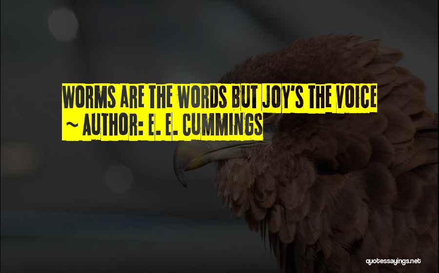 E. E. Cummings Quotes: Worms Are The Words But Joy's The Voice