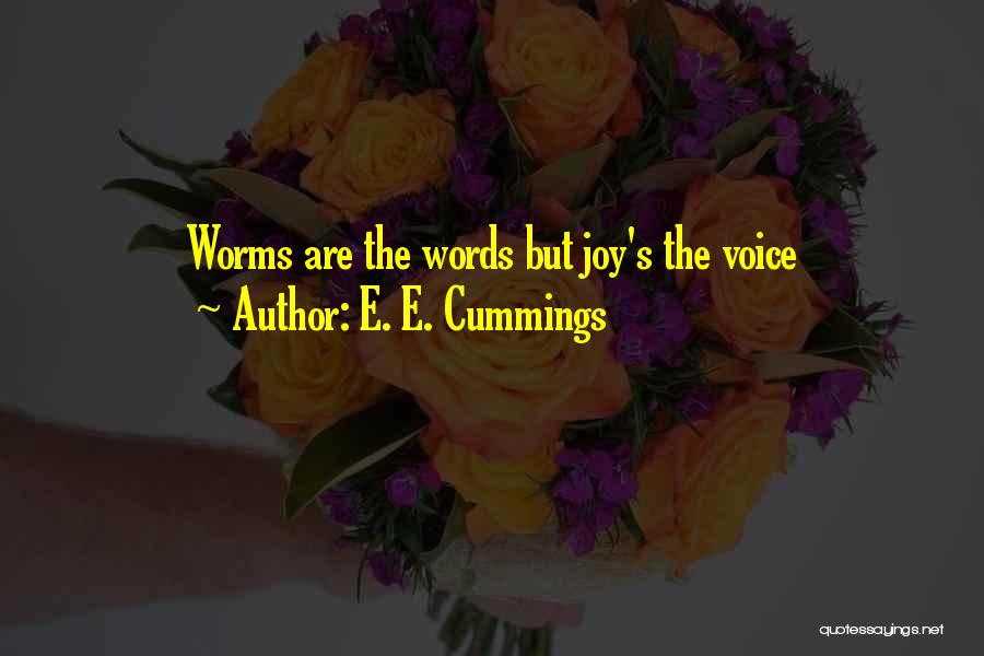 E. E. Cummings Quotes: Worms Are The Words But Joy's The Voice