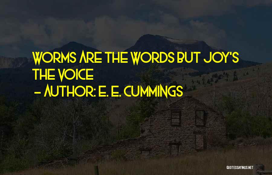 E. E. Cummings Quotes: Worms Are The Words But Joy's The Voice