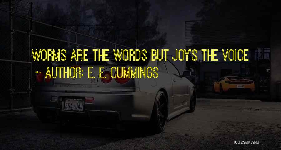 E. E. Cummings Quotes: Worms Are The Words But Joy's The Voice