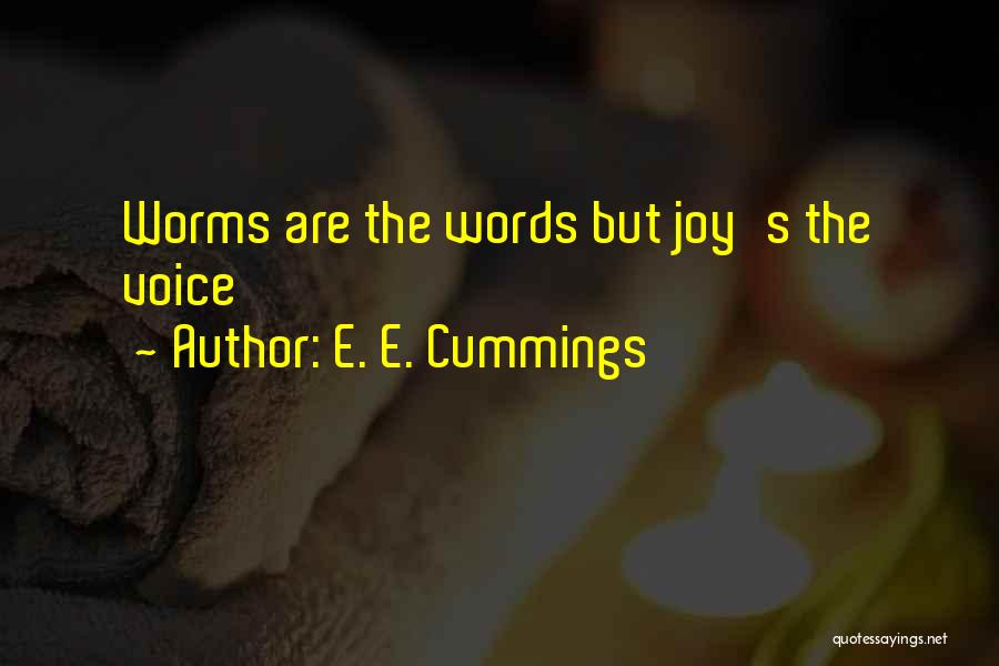 E. E. Cummings Quotes: Worms Are The Words But Joy's The Voice