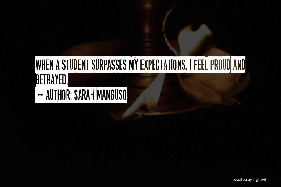 Sarah Manguso Quotes: When A Student Surpasses My Expectations, I Feel Proud And Betrayed.