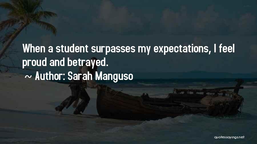 Sarah Manguso Quotes: When A Student Surpasses My Expectations, I Feel Proud And Betrayed.