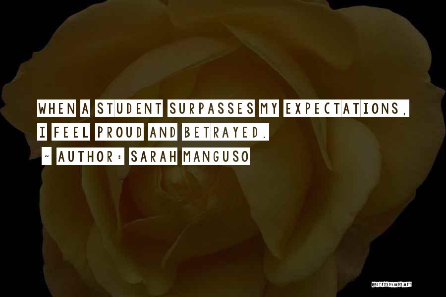 Sarah Manguso Quotes: When A Student Surpasses My Expectations, I Feel Proud And Betrayed.