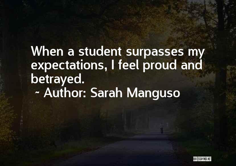 Sarah Manguso Quotes: When A Student Surpasses My Expectations, I Feel Proud And Betrayed.