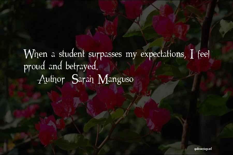 Sarah Manguso Quotes: When A Student Surpasses My Expectations, I Feel Proud And Betrayed.