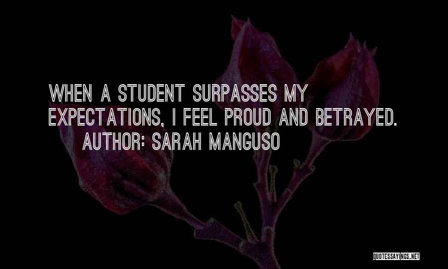 Sarah Manguso Quotes: When A Student Surpasses My Expectations, I Feel Proud And Betrayed.