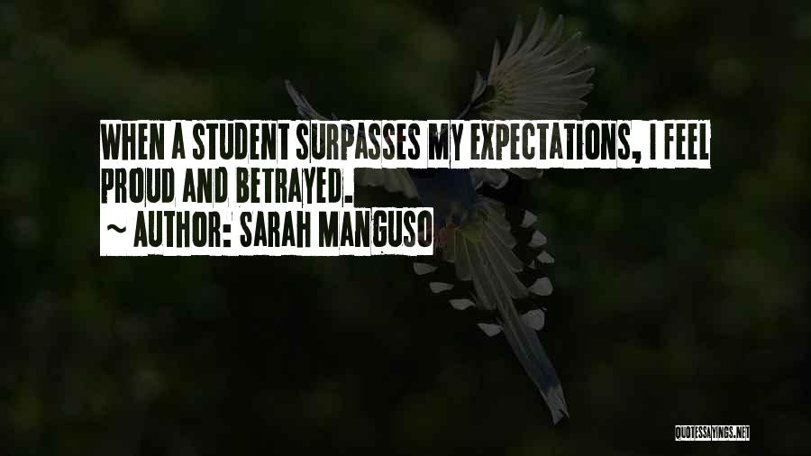 Sarah Manguso Quotes: When A Student Surpasses My Expectations, I Feel Proud And Betrayed.