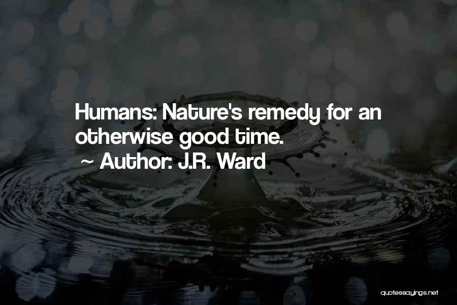 J.R. Ward Quotes: Humans: Nature's Remedy For An Otherwise Good Time.