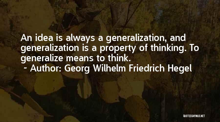 Georg Wilhelm Friedrich Hegel Quotes: An Idea Is Always A Generalization, And Generalization Is A Property Of Thinking. To Generalize Means To Think.