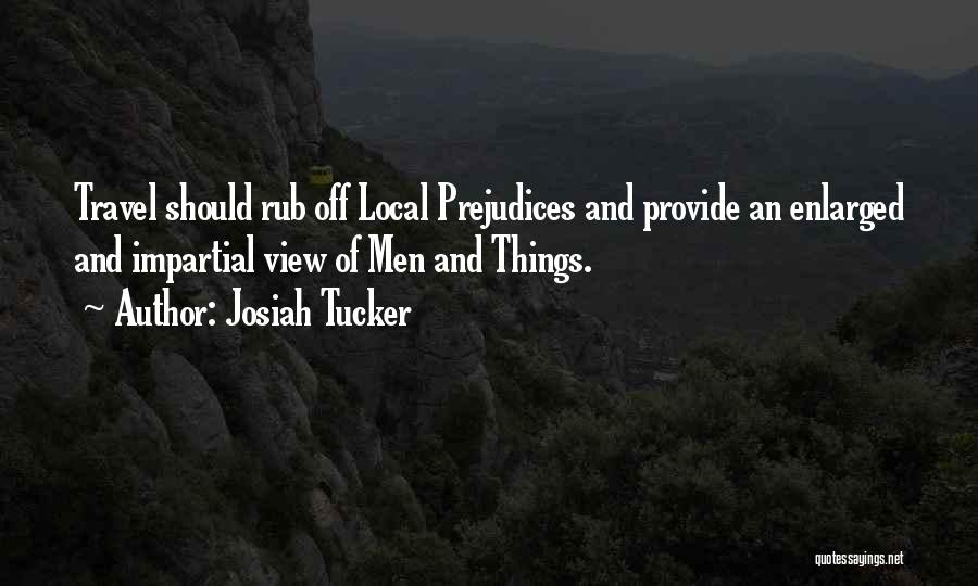 Josiah Tucker Quotes: Travel Should Rub Off Local Prejudices And Provide An Enlarged And Impartial View Of Men And Things.