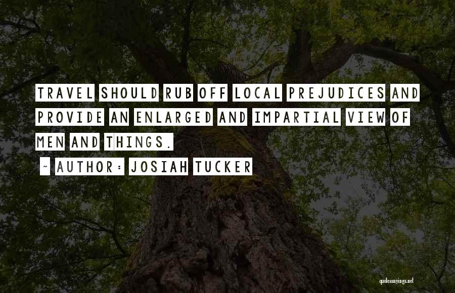 Josiah Tucker Quotes: Travel Should Rub Off Local Prejudices And Provide An Enlarged And Impartial View Of Men And Things.