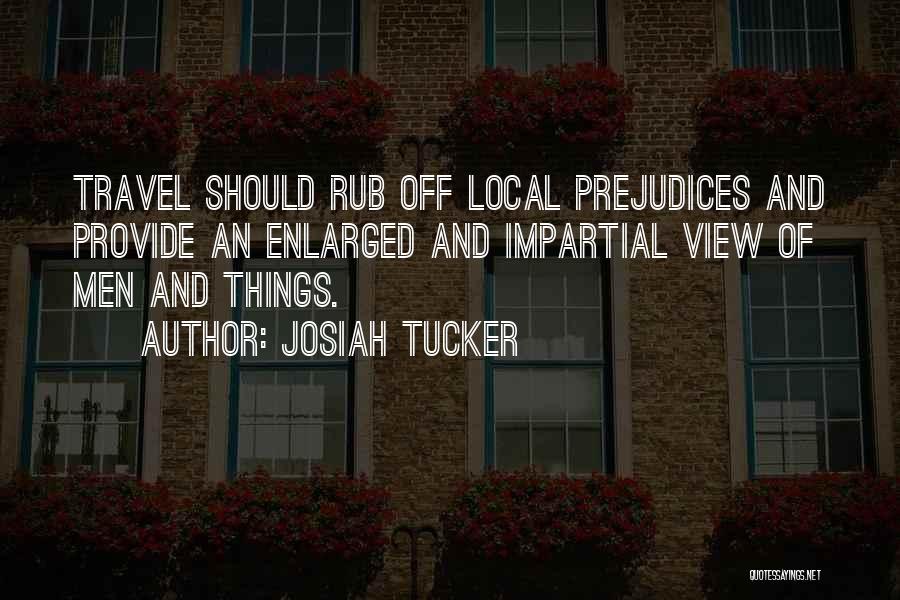 Josiah Tucker Quotes: Travel Should Rub Off Local Prejudices And Provide An Enlarged And Impartial View Of Men And Things.