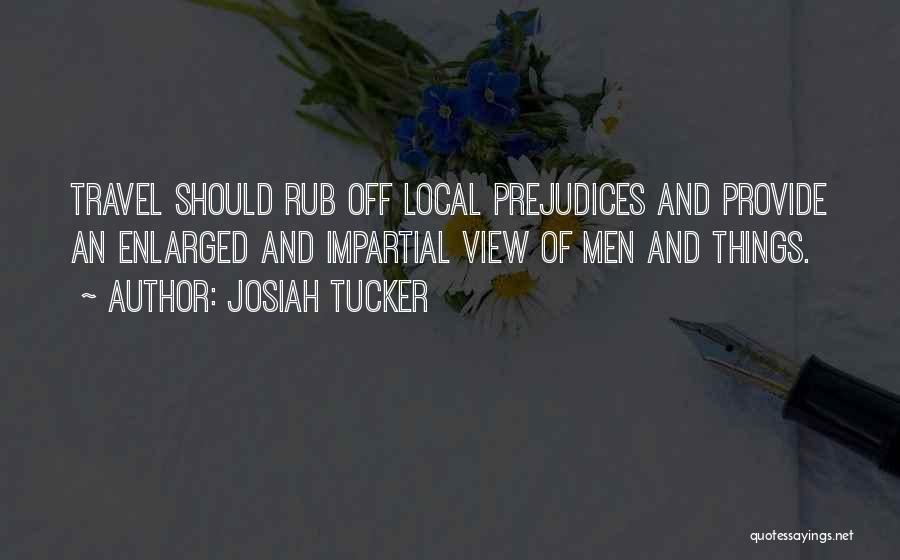 Josiah Tucker Quotes: Travel Should Rub Off Local Prejudices And Provide An Enlarged And Impartial View Of Men And Things.
