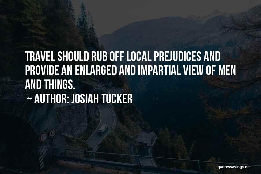 Josiah Tucker Quotes: Travel Should Rub Off Local Prejudices And Provide An Enlarged And Impartial View Of Men And Things.