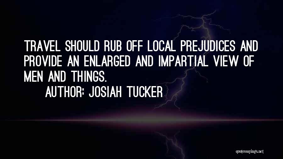 Josiah Tucker Quotes: Travel Should Rub Off Local Prejudices And Provide An Enlarged And Impartial View Of Men And Things.