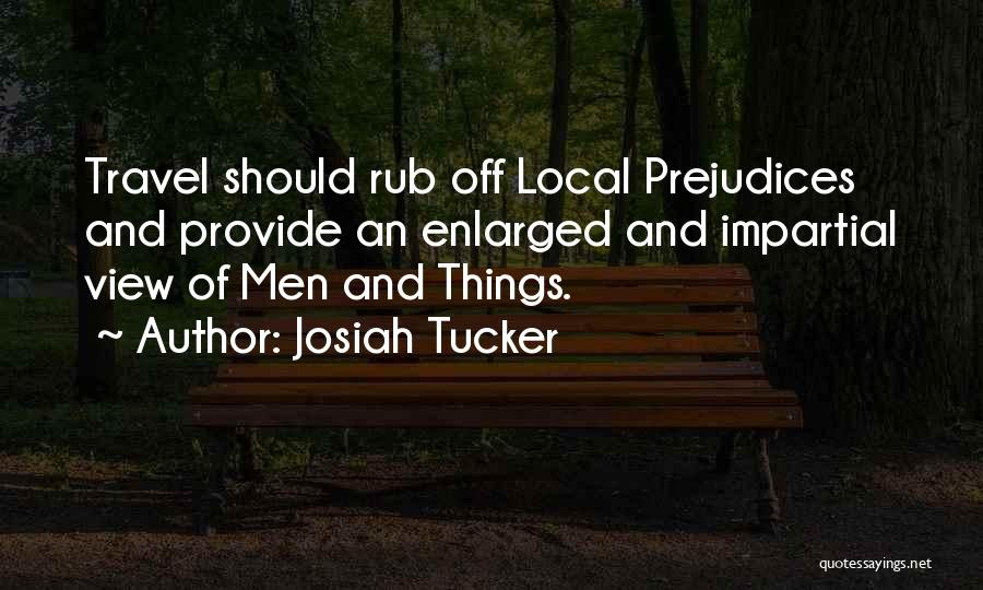 Josiah Tucker Quotes: Travel Should Rub Off Local Prejudices And Provide An Enlarged And Impartial View Of Men And Things.
