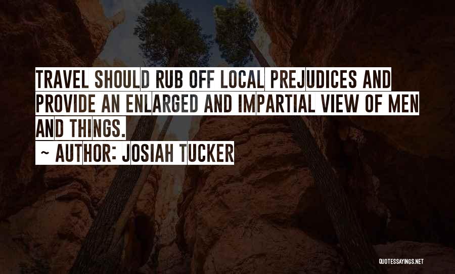 Josiah Tucker Quotes: Travel Should Rub Off Local Prejudices And Provide An Enlarged And Impartial View Of Men And Things.