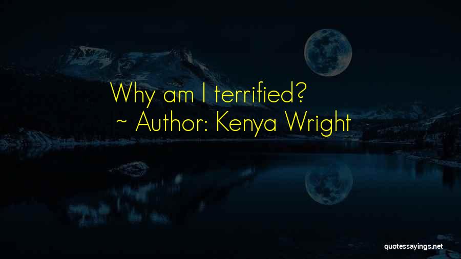 Kenya Wright Quotes: Why Am I Terrified?