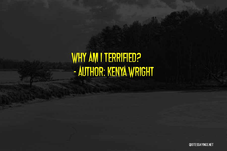 Kenya Wright Quotes: Why Am I Terrified?