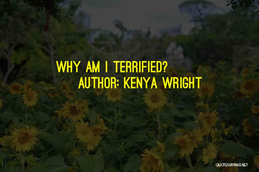 Kenya Wright Quotes: Why Am I Terrified?