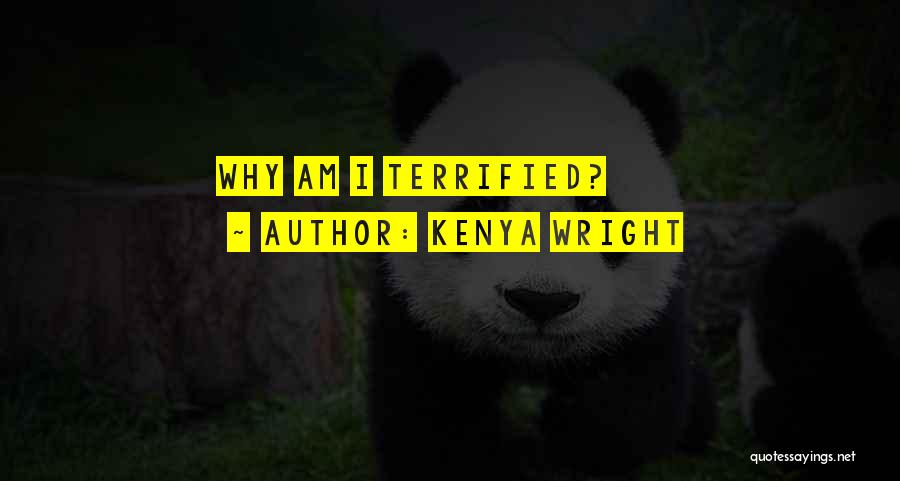 Kenya Wright Quotes: Why Am I Terrified?