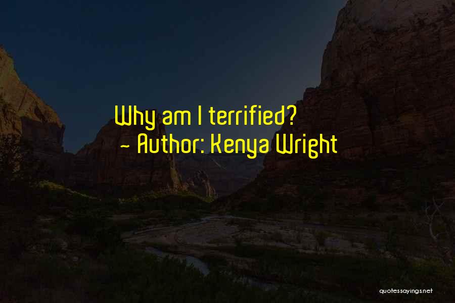 Kenya Wright Quotes: Why Am I Terrified?