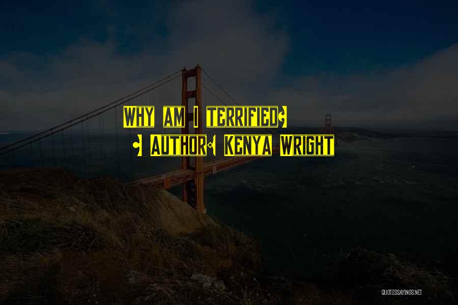 Kenya Wright Quotes: Why Am I Terrified?