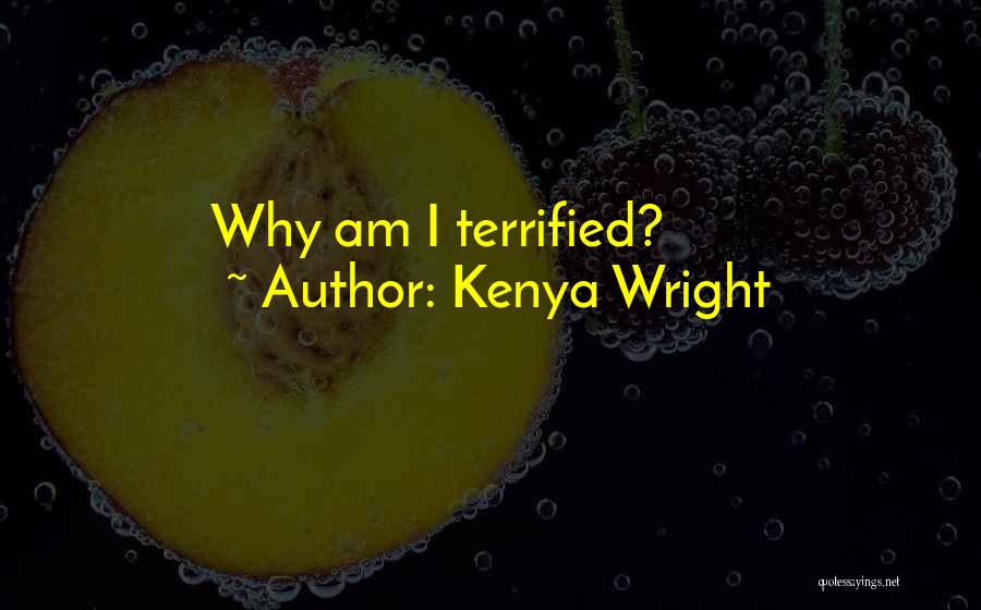 Kenya Wright Quotes: Why Am I Terrified?