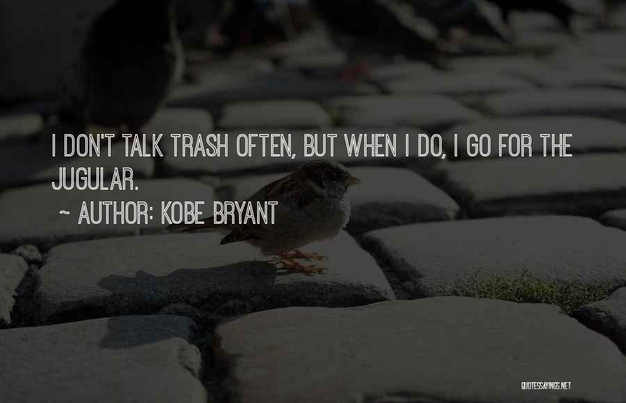 Kobe Bryant Quotes: I Don't Talk Trash Often, But When I Do, I Go For The Jugular.