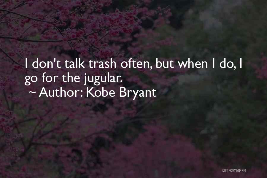 Kobe Bryant Quotes: I Don't Talk Trash Often, But When I Do, I Go For The Jugular.