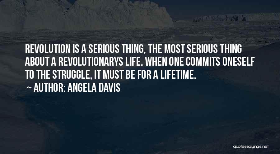 Angela Davis Quotes: Revolution Is A Serious Thing, The Most Serious Thing About A Revolutionarys Life. When One Commits Oneself To The Struggle,