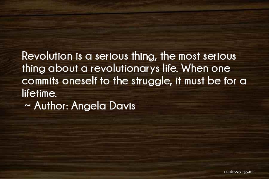 Angela Davis Quotes: Revolution Is A Serious Thing, The Most Serious Thing About A Revolutionarys Life. When One Commits Oneself To The Struggle,