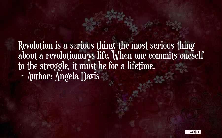 Angela Davis Quotes: Revolution Is A Serious Thing, The Most Serious Thing About A Revolutionarys Life. When One Commits Oneself To The Struggle,