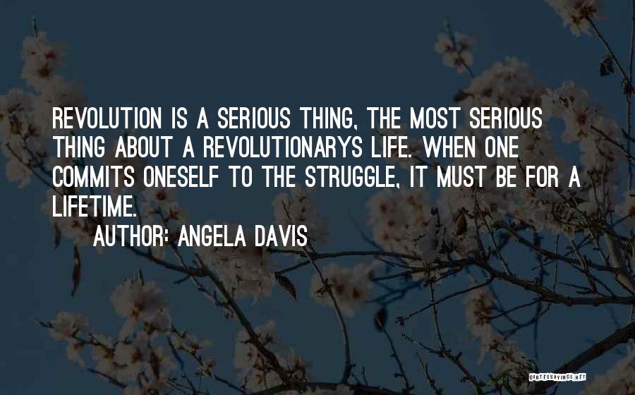 Angela Davis Quotes: Revolution Is A Serious Thing, The Most Serious Thing About A Revolutionarys Life. When One Commits Oneself To The Struggle,