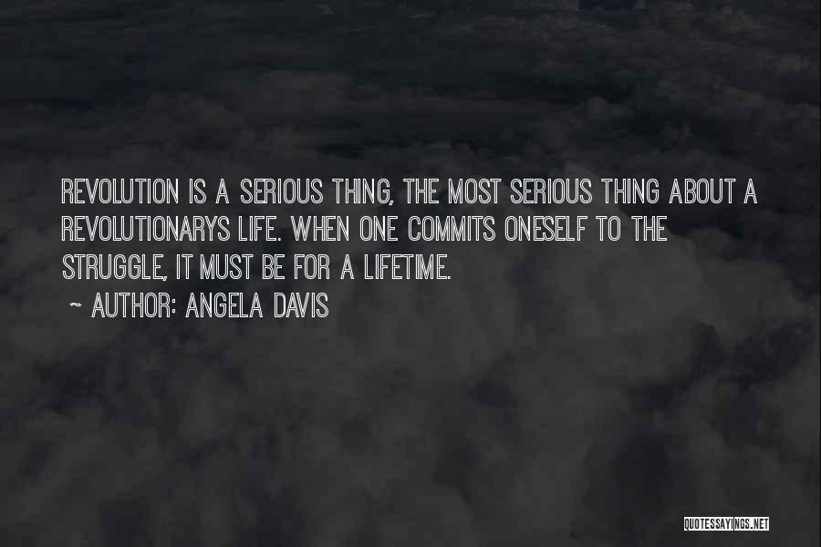 Angela Davis Quotes: Revolution Is A Serious Thing, The Most Serious Thing About A Revolutionarys Life. When One Commits Oneself To The Struggle,