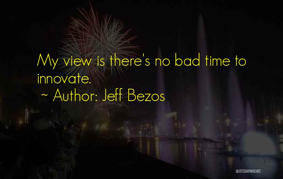 Jeff Bezos Quotes: My View Is There's No Bad Time To Innovate.