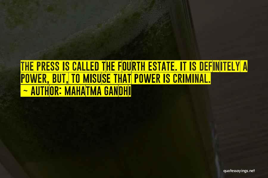 Mahatma Gandhi Quotes: The Press Is Called The Fourth Estate. It Is Definitely A Power, But, To Misuse That Power Is Criminal.
