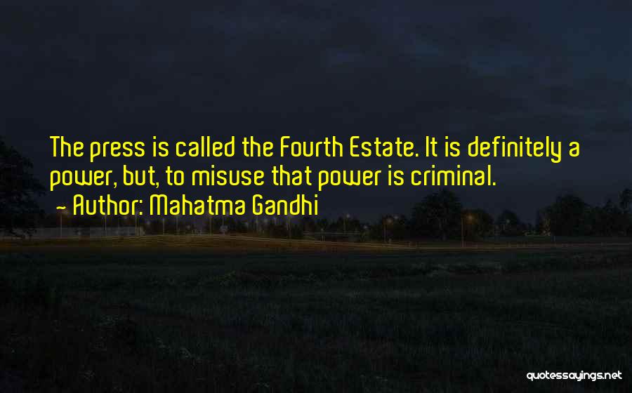 Mahatma Gandhi Quotes: The Press Is Called The Fourth Estate. It Is Definitely A Power, But, To Misuse That Power Is Criminal.