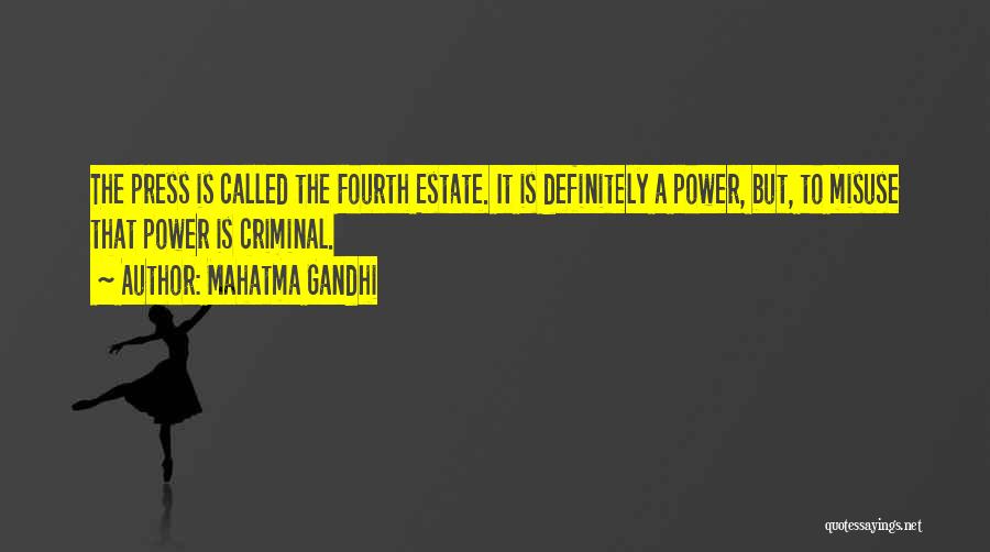 Mahatma Gandhi Quotes: The Press Is Called The Fourth Estate. It Is Definitely A Power, But, To Misuse That Power Is Criminal.